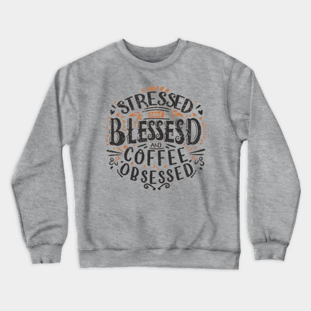 Stressed, blessed, and coffee obsessed Crewneck Sweatshirt by MercurialMerch